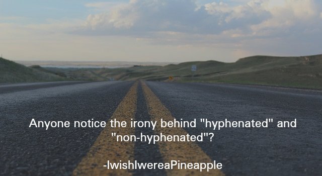 horizon - Anyone notice the irony behind "hyphenated" and "nonhyphenated"? IwishlwereaPineapple