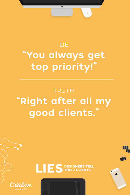 designer lies - Lie You always get top priority!" Truth "Right after all my good clients." Lies Designerentiel Designers Tell Their Clients Creative Market