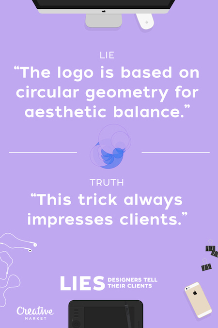 angle - Lie The logo is based on circular geometry for aesthetic balance.' Truth This trick always impresses clients." Lies Designers Tell Designers Tell Their Clients Creative Market