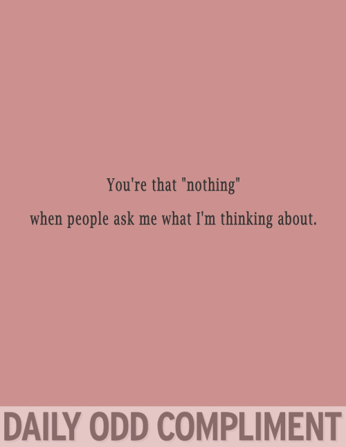 you re that nothing when people ask me what i m thinking about - You're that "nothing" when people ask me what I'm thinking about. Daily Odd Compliment