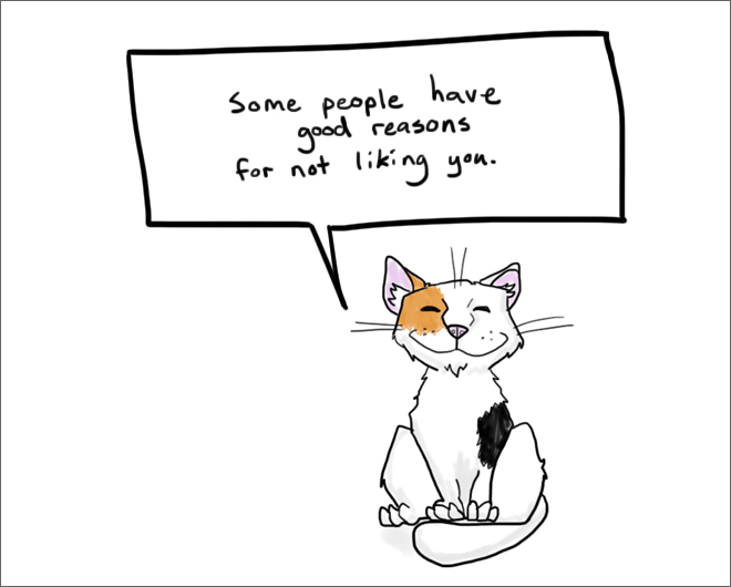 hard truths from soft cats - Some people have good reasons for not liking you.