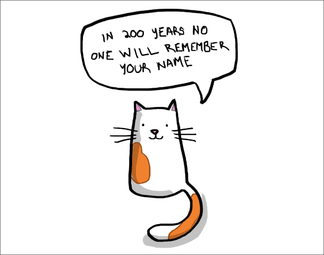 hard truths from cute cats - In 200 Years No One Will Remember Your Name e'
