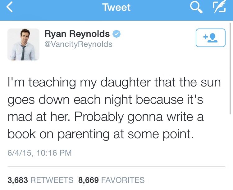 post evaluation - Tweet Q Te Ryan Reynolds I'm teaching my daughter that the sun goes down each night because it's mad at her. Probably gonna write a book on parenting at some point. 6415, 3,683 8,669 Favorites