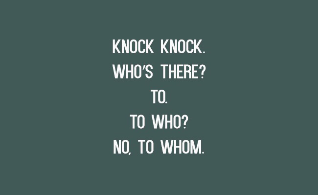 dorky jokes - Knock Knock. Who'S There? To. To Who? No, To Whom.