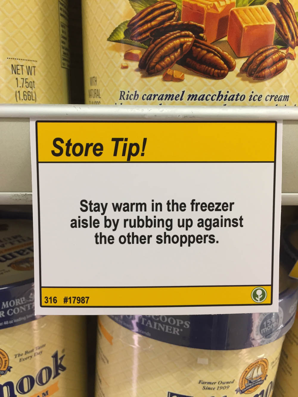 store tips - Net Wt 1.75gt 1.66L Rich caramel macchiato ice cream Store Tip! Stay warm in the freezer aisle by rubbing up against the other shoppers. 316 More I R Cont Coops Tainer Farmer Owned Since 1909 1ook