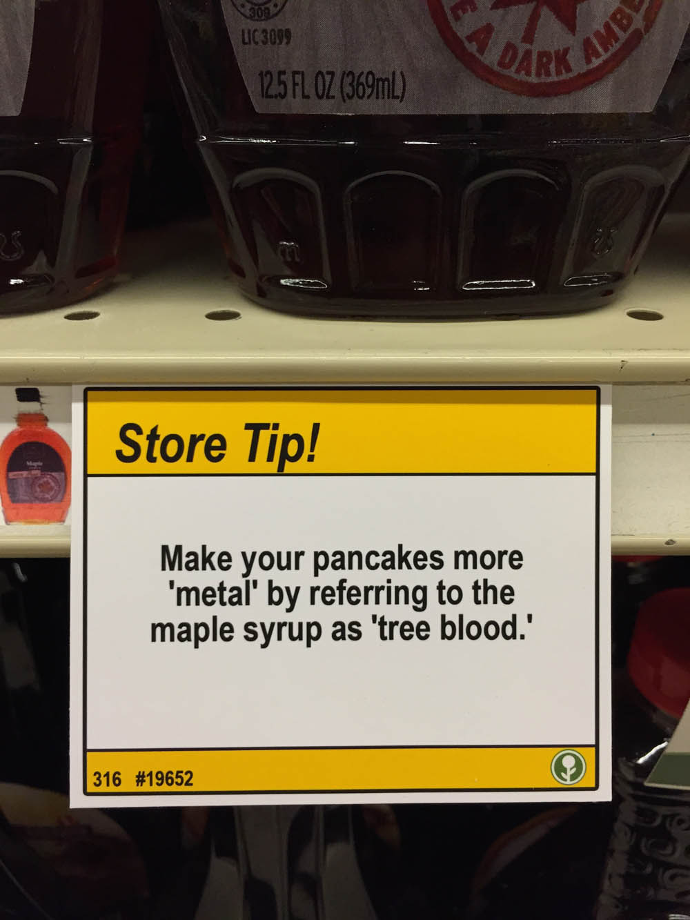 hilarious prank - 09 Lic 3099 Darka 12.5 Fl Oz 369mL Store Tip! Make your pancakes more 'metal by referring to the maple syrup as 'tree blood.' 316