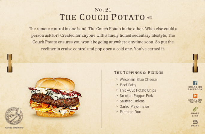 burger combinations - No. 21 The Couch Potato , The remote control in one hand. The Couch Potato in the other. What else could a person ask for? Created for anyone with a finely honed sedentary lifestyle, The Couch Potato ensures you won't be going anywhe