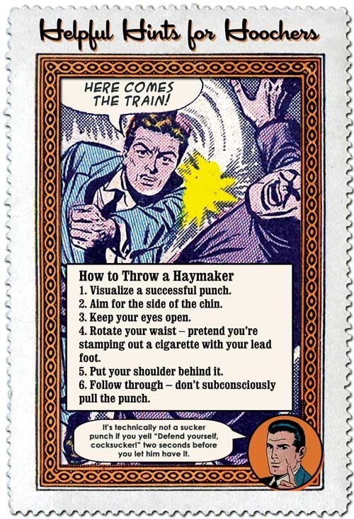 haymaker meme - Helpful Hints for Hoochers OOOO0000000OOOOOOOD Here Comes The Train! . How to Throw a Haymaker 1. Visualize a successful punch. 2. Aim for the side of the chin. 3. Keep your eyes open. 4. Rotate your waist pretend you're stamping out a cig