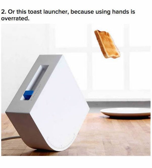 catapult toaster - 2. Or this toast launcher, because using hands is overrated.