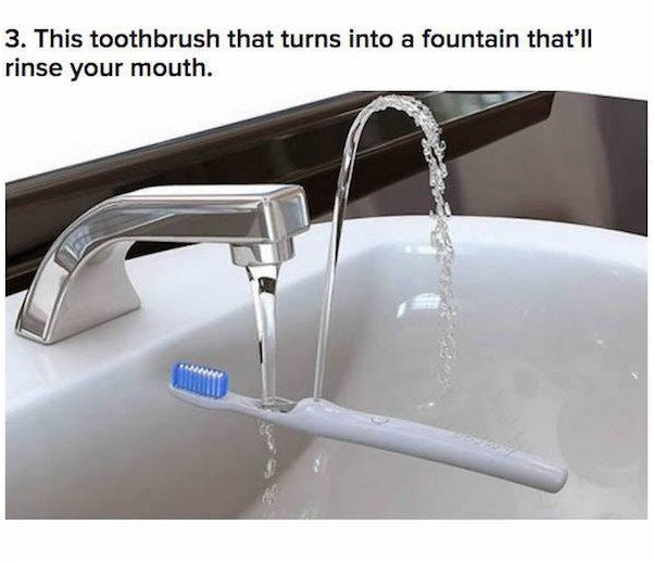 toothbrush fountain - 3. This toothbrush that turns into a fountain that'll rinse your mouth.
