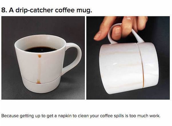 mug - 8. A dripcatcher coffee mug. Because getting up to get a napkin to clean your coffee spills is too much work.