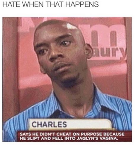 tweet - cheating meme - Hate When That Happens Charles Says He Didn'T Cheat On Purpose Because He Slipt And Fell Into Jaqlyn'S Vagina.