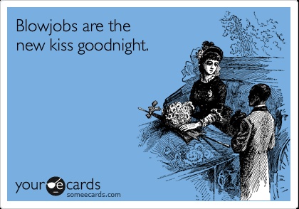 halloween ecards - Blowjobs are the new kiss goodnight Leoni youre cards someecards.com