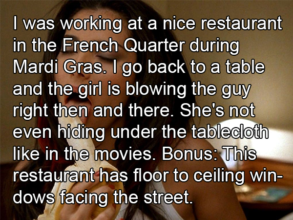 photo caption - I was working at a nice restaurant in the French Quarter during Mardi Gras. I go back to a table and the girl is blowing the guy right then and there. She's not even hiding under the tablecloth in the movies. Bonus This restaurant has floo