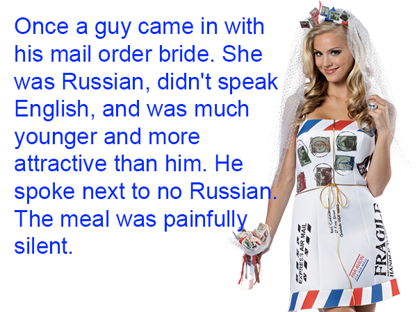 mail order bride halloween costume - Once a guy came in with his mail order bride. She was Russian, didn't speak English, and was much younger and more attractive than him. He spoke next to no Russian The meal was painfully silent. Eres Tar Matl Fragilf