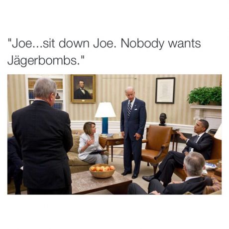 sit down joe biden meme - "Joe...sit down Joe. Nobody wants Jgerbombs."
