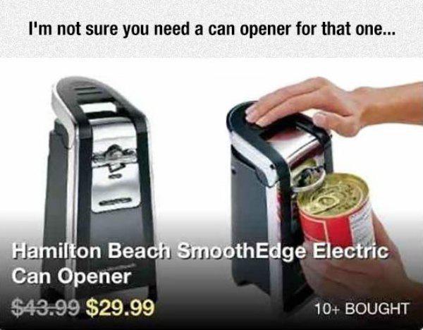 funny can opener - I'm not sure you need a can opener for that one... Hamilton Beach SmoothEdge Electric Can Opener $43.99 $29.99 10 Bought