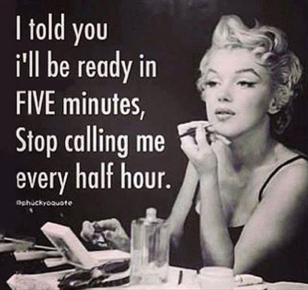 said i ll be ready in 5 minutes stop calling me - I told you i'll be ready in Five minutes, Stop calling me every half hour. Ochucky Quote