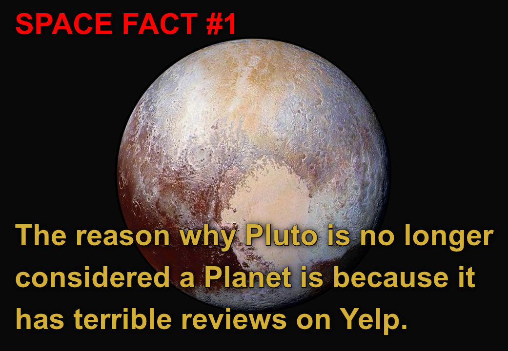 atmosphere - Space Fact The reason why Pluto is no longer considered a Planet is because it has terrible reviews on Yelp.