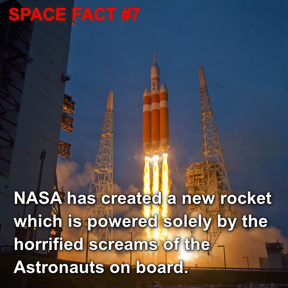 landmark - Space Fact Nasa has created a new rocket which is powered solely by the horrified screams of the Astronauts on board.