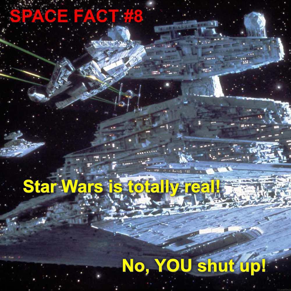 millennium falcon star destroyer - Space Fact Star Wars is totallyreal No, You shut up!