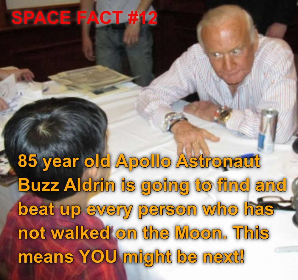 hot bread - Space Fact 85 year old Apollo Astronaut Buzz Aldrin is going to find and beat up every person who has not walked on the Moon. This means You might be next!