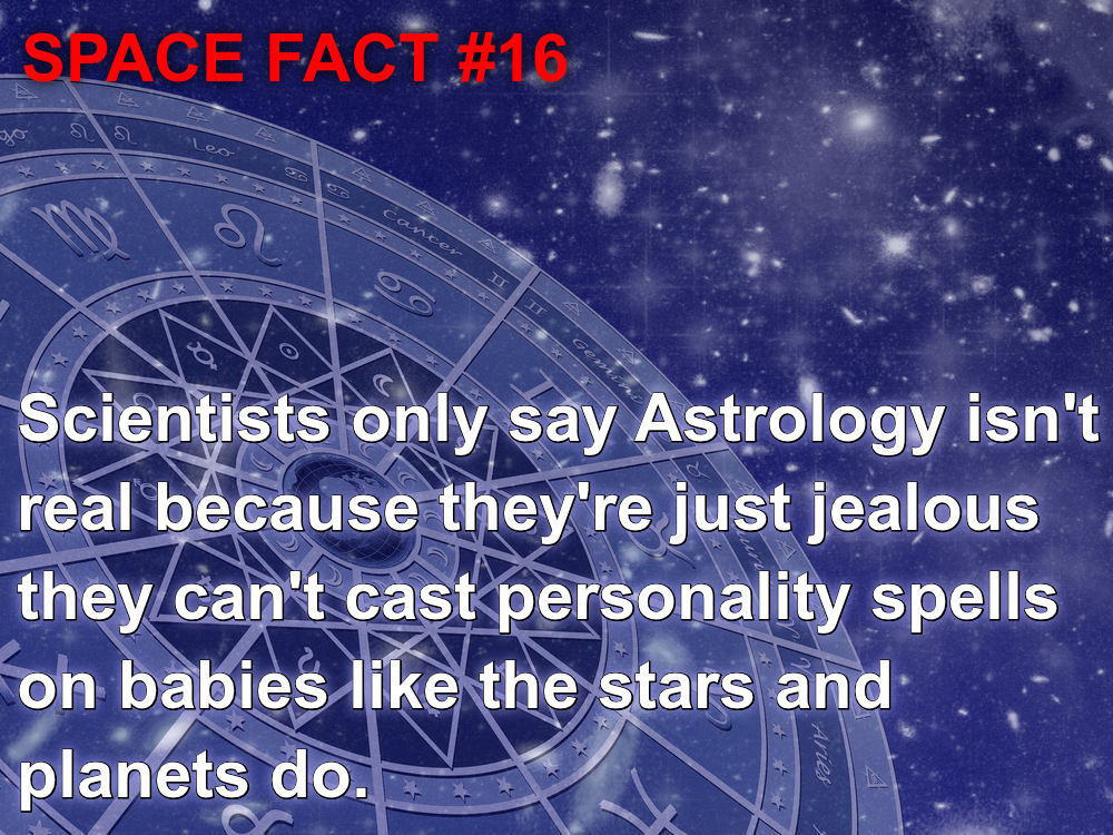 sky - Space Fact G. Cancer It Til Gemin Scientists only say Astrology isn't real because they're just jealous they can't cast personality spells on babies the stars and planets do. Aries
