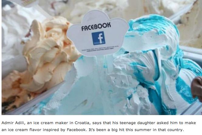 facebook flavoured ice cream - Facebook Admir Adili, an ice cream maker in Croatia, says that his teenage daughter asked him to make an ice cream flavor inspired by Facebook. It's been a big hit this summer in that country.