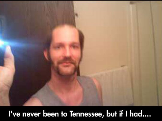 bald redneck - I've never been to Tennessee, but if I had....