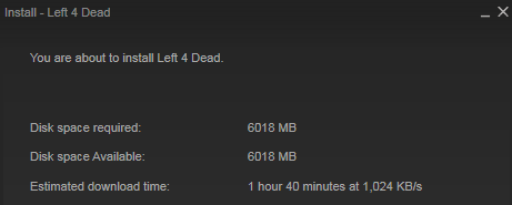 oddly satisfying  - screenshot - Install Left 4 Dead You are about to install Left 4 Dead. Disk space required 6018 Mb Disk space Available 6018 Mb Estimated download time 1 hour 40 minutes at 1,024 KbS