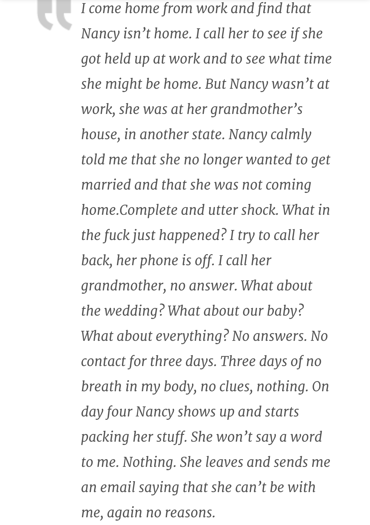 document - I come home from work and find that Nancy isn't home. I call her to see if she got held up at work and to see what time she might be home. But Nancy wasn't at work, she was at her grandmother's house, in another state. Nancy calmly told me that