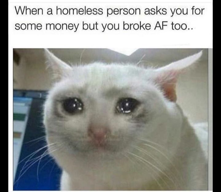billie eilish 14 years old meme - When a homeless person asks you for some money but you broke Af too..