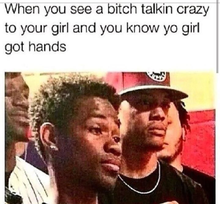 got hands quotes - When you see a bitch talkin crazy to your girl and you know yo girl got hands