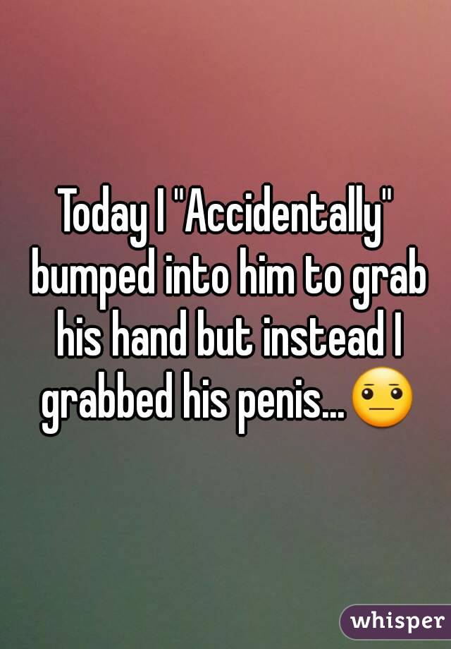 whisper - Today 1"Accidentally bumped into him to grab his hand but instead I grabbed his peni... whisper