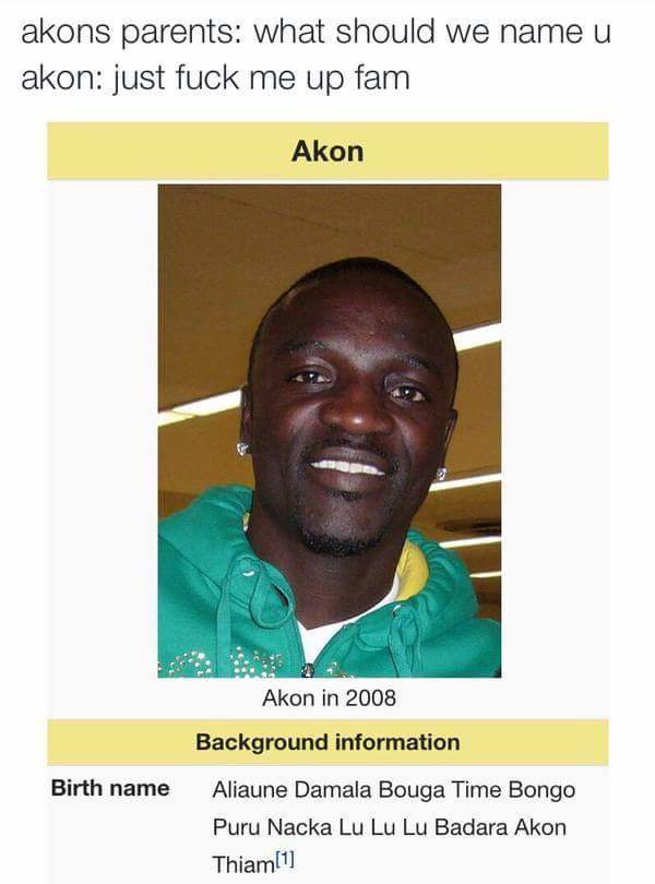 akon real name - akons parents what should we name u akon just fuck me up fam Akon Akon in 2008 Background information Birth name Aliaune Damala Bouga Time Bongo Puru Nacka Lu Lu Lu Badara Akon Thiam1