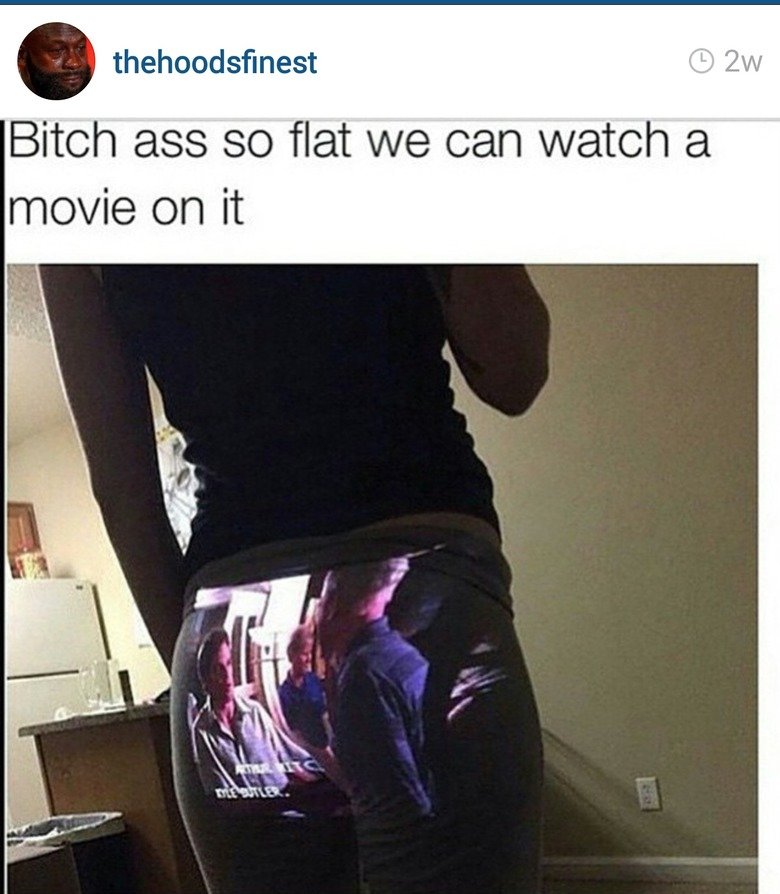 ass so flat you can watch a movie on it - thehoodsfinest 2w Bitch ass so flat we can watch a movie on it