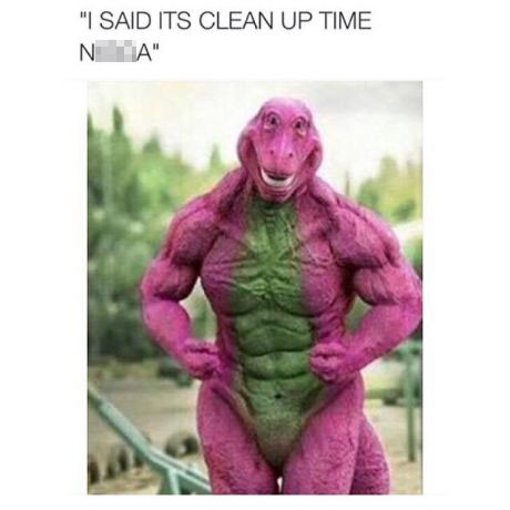 tumblr - ripped barney - "I Said Its Clean Up Time Na"