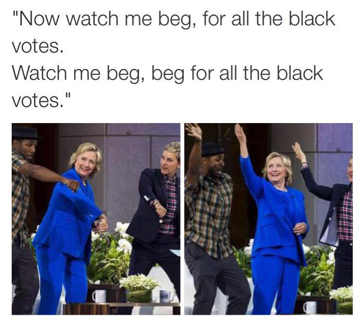 hillary clinton nae nae meme - "Now watch me beg, for all the black votes. Watch me beg, beg for all the black votes."