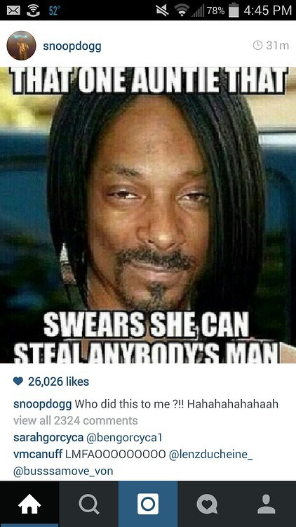 funny snoop dogg memes - 52 21 78% snoopdogg 031m That One Auntie That Swears She Can Steauanybody'S Man 26,026 snoopdogg Who did this to me ?!! Hahahahahahaah view all 2324 sarahgorcyca vmcanuff LMFA000000000 a