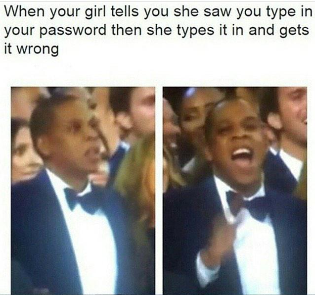 jay z twitter meme - When your girl tells you she saw you type in your password then she types it in and gets it wrong