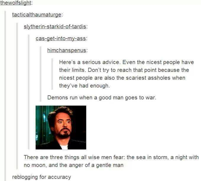 tumblr - anger of a gentle man - thewolfslight tacticalthaumaturge Slytherinstarkidoftardis casgetintomyass himchanspenus Here's a serious advice. Even the nicest people have their limits. Don't try to reach that point because the nicest people are also t
