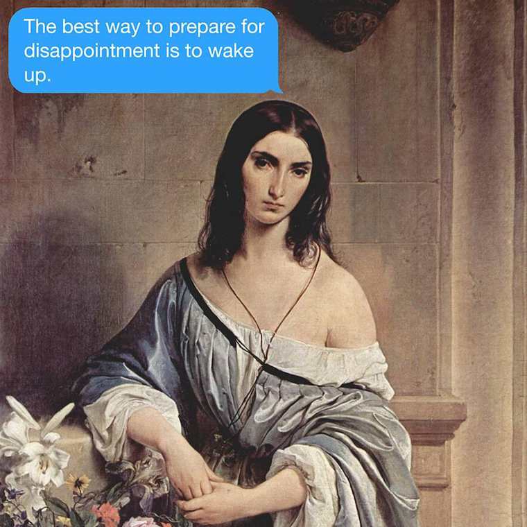 classical art meme existential crisis - The best way to prepare for disappointment is to wake up.