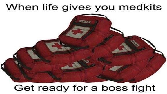 Video game - When life gives you medkits Get ready for a boss fight