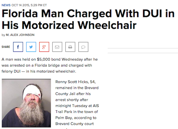 florida man funny - News , Et Florida Man Charged With Dui in His Motorized Wheelchair by M. Alex Johnson A man was held on $5,000 bond Wednesday after he was arrested on a Florida bridge and charged with felony Dui in his motorized wheelchair. Ronny Scot