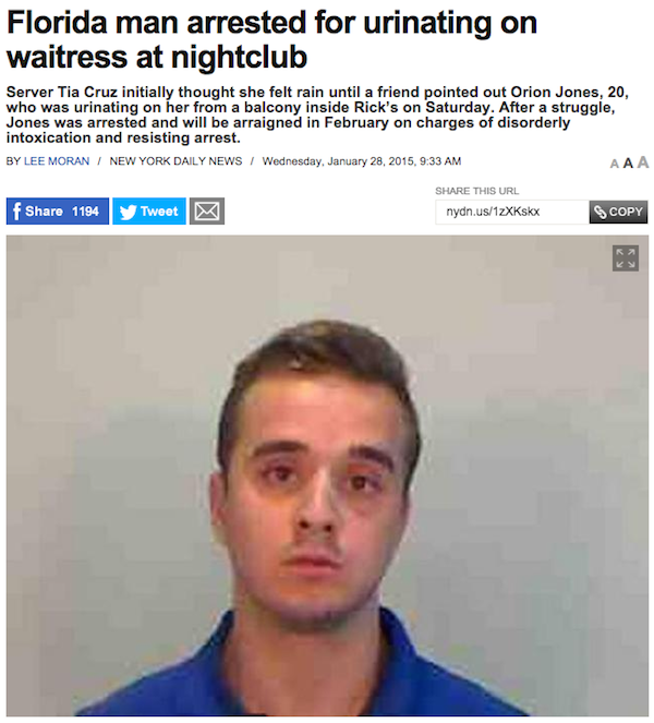 florida man news reports - Florida man arrested for urinating on waitress at nightclub Server Tia Cruz initially thought she felt rain until a friend pointed out Orion Jones, 20, a balcony inside Rick's on Saturday. After a struggle, Jones was arrested an