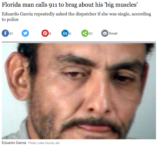 florida crime headlines funny - Florida man calls 911 to brag about his 'big muscles' Eduardo Garcia repeatedly asked the dispatcher if she was single, according to police Eduardo Garcia Photo Lake County Jail