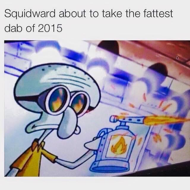 tweet - squidward dank memes - Squidward about to take the fattest dab of 2015