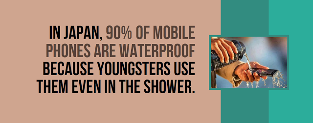interesting facts about japan - In Japan, 90% Of Mobile Phones Are Waterproof Because Youngsters Use Them Even In The Shower.