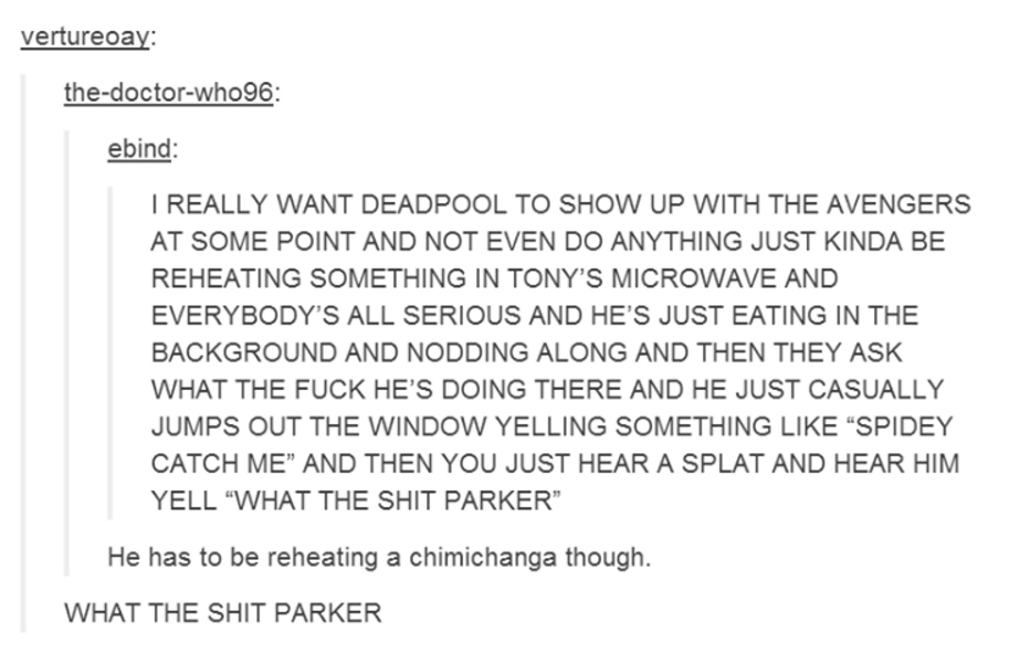 deadpool avengers tumblr post - vertureoay thedoctorwho96 ebind I Really Want Deadpool To Show Up With The Avengers At Some Point And Not Even Do Anything Just Kinda Be Reheating Something In Tony'S Microwave And Everybody'S All Serious And He'S Just Eati