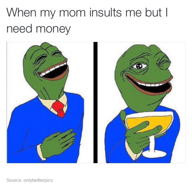 well memed my friend - When my mom insults me but I need money Fo Source onlytwitterpics